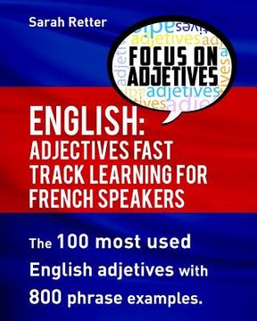 portada English: Adjectives Fast Track Learning for French Speakers.: The 100 most used English adjectives with 800 phrase examples. (in English)