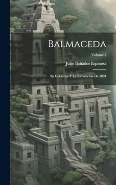 portada Balmaceda: Su Gobierno y la Revolución de 1891; Volume 2