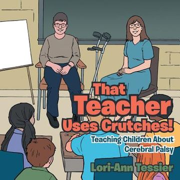 portada That Teacher Uses Crutches!: Teaching Children About Cerebral Palsy (en Inglés)