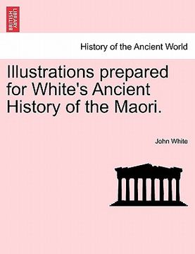 portada illustrations prepared for white's ancient history of the maori. (en Inglés)