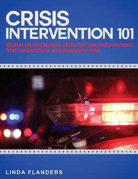 portada Crisis Intervention 101: De-escalation Steps for Law Enforcement, First Responders and Everyone Else (en Inglés)