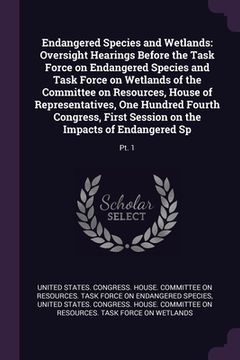portada Endangered Species and Wetlands: Oversight Hearings Before the Task Force on Endangered Species and Task Force on Wetlands of the Committee on Resourc (en Inglés)
