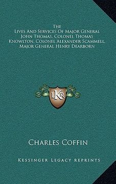 portada the lives and services of major general john thomas, colonel thomas knowlton, colonel alexander scammell, major general henry dearborn (en Inglés)