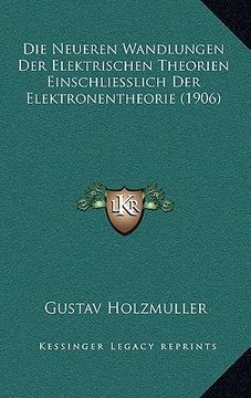portada Die Neueren Wandlungen Der Elektrischen Theorien Einschliesslich Der Elektronentheorie (1906) (en Alemán)