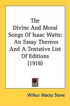 portada the divine and moral songs of isaac watts: an essay thereon and a tentative list of editions (1918)