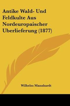 portada antike wald- und feldkulte aus nordeuropaischer uberlieferung (1877) (en Inglés)