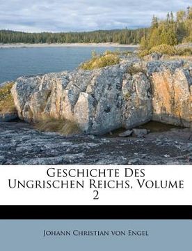 portada Geschichte Des Ungrischen Reichs, Volume 2 (en Alemán)