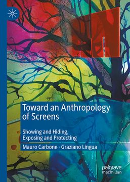 portada Toward an Anthropology of Screens: Showing and Hiding, Exposing and Protecting (en Inglés)
