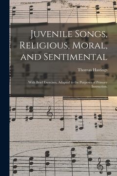 portada Juvenile Songs, Religious, Moral, and Sentimental: With Brief Exercises, Adapted to the Purposes of Primary Instruction.