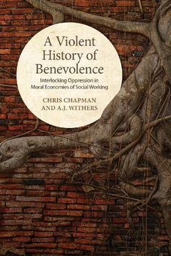 portada A Violent History of Benevolence: Interlocking Oppression in the Moral Economies of Social Working (en Inglés)