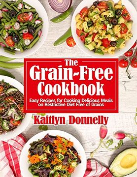 portada The Grain-Free Cookbook: Easy Recipes for Cooking Delicious Meals on Restrictive Diet Free of Grains (en Inglés)