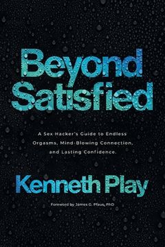 portada Beyond Satisfied: A sex Hacker'S Guide to Endless Orgasms, Mind-Blowing Connection, and Lasting Confidence (en Inglés)