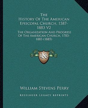 portada the history of the american episcopal church, 1587-1883 v2: the organization and progress of the american church, 1783-1883 (1885)
