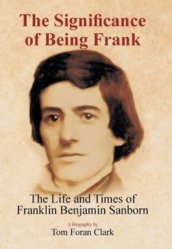 portada The Significance of Being Frank: The Life and Times of Franklin Benjamin Sanborn (en Inglés)