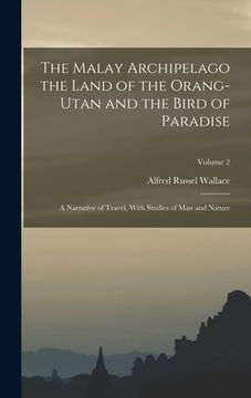 portada The Malay Archipelago the Land of the Orang-utan and the Bird of Paradise: A Narrative of Travel, With Studies of man and Nature; Volume 2 (in English)