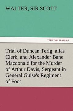 portada trial of duncan terig, alias clerk, and alexander bane macdonald for the murder of arthur davis, sergeant in general guise's regiment of foot (en Inglés)