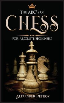 portada The ABC's of Chess for Absolute Beginners: The Definitive Guide to Chess Strategies, Openings, and Etiquette. (in English)