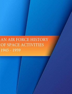 portada An Air Force History of Space Activities: 1945-1959 (en Inglés)