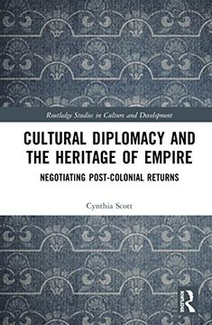 portada Cultural Diplomacy and the Heritage of Empire: Negotiating Post-Colonial Returns (Routledge Studies in Culture and Development) (en Inglés)