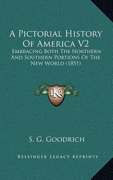 portada a pictorial history of america v2: embracing both the northern and southern portions of the new world (1851) (en Inglés)