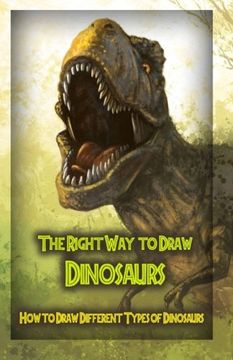 portada The Right Way to Draw Dinosaurs: How to Draw Different Types of Dinosaurs: Volume 1