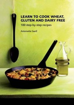 portada Learn to Cook Wheat, Gluten and Dairy Free: 100 Step-by-step Recipes