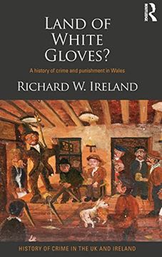 portada Land of White Gloves? A History of Crime and Punishment in Wales (History of Crime in the uk and Ireland) (en Inglés)