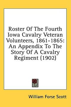 portada roster of the fourth iowa cavalry veteran volunteers, 1861-1865: an appendix to the story of a cavalry regiment (1902) (en Inglés)