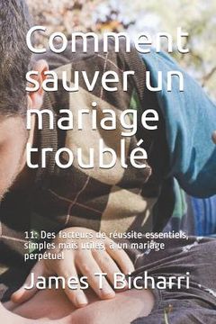 portada Comment sauver un mariage troublé: 11: Des facteurs de réussite essentiels, simples mais utiles, à un mariage perpétuel (en Francés)