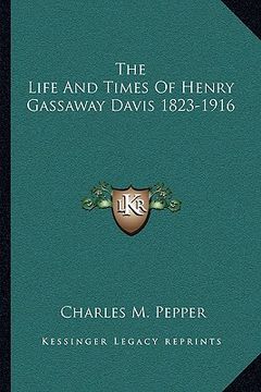portada the life and times of henry gassaway davis 1823-1916 (in English)