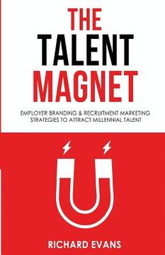 portada The Talent Magnet: Employer Branding & Recruitment Marketing Strategies To Attract Millennial Talent (en Inglés)