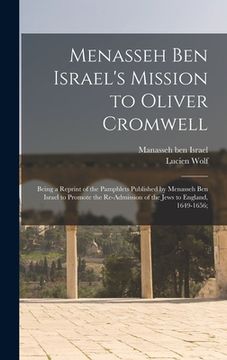 portada Menasseh Ben Israel's Mission to Oliver Cromwell: Being a Reprint of the Pamphlets Published by Menasseh Ben Israel to Promote the Re-admission of the (in English)
