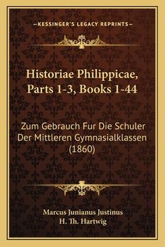 portada Historiae Philippicae, Parts 1-3, Books 1-44: Zum Gebrauch Fur Die Schuler Der Mittleren Gymnasialklassen (1860) (in German)