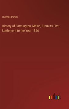 portada History of Farmington, Maine, From its First Settlement to the Year 1846 (en Inglés)
