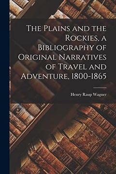 The Plains and the Rockies, a Bibliography of Original Narratives of Travel and Adventure, 1800-1865 (en Inglés)