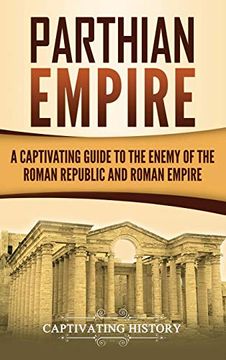 portada Parthian Empire: A Captivating Guide to the Enemy of the Roman Republic and Roman Empire (en Inglés)