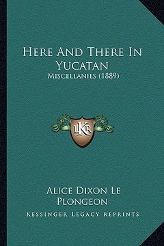 portada here and there in yucatan: miscellanies (1889) (in English)