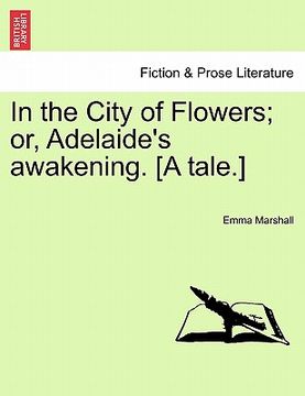 portada in the city of flowers; or, adelaide's awakening. [a tale.] (en Inglés)