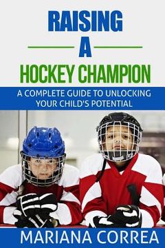 portada Raising a Hockey Champion: A complete guide to unlocking your childs potential (en Inglés)