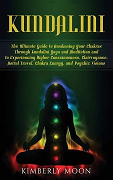 portada Kundalini: The Ultimate Guide to Awakening Your Chakras Through Kundalini Yoga and Meditation and to Experiencing Higher Consciousness, Clairvoyance, Astral Travel, Chakra Energy, and Psychic Visions (en Inglés)