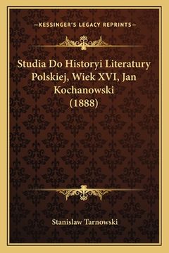 portada Studia Do Historyi Literatury Polskiej, Wiek XVI, Jan Kochanowski (1888) (in Polaco)
