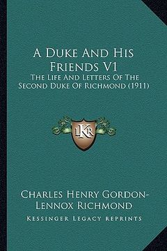 portada a   duke and his friends v1 a duke and his friends v1: the life and letters of the second duke of richmond (1911) the life and letters of the second d