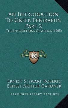 portada an introduction to greek epigraphy, part 2: the inscriptions of attica (1905) (en Inglés)