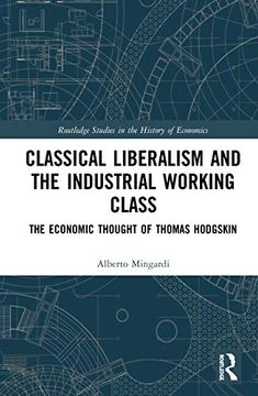 portada Classical Liberalism and the Industrial Working Class: The Economic Thought of Thomas Hodgskin (Routledge Studies in the History of Economics) (en Inglés)