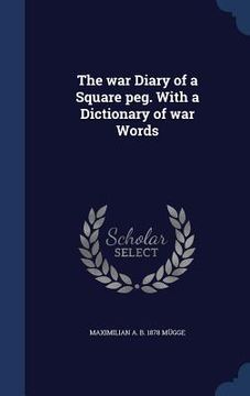 portada The war Diary of a Square peg. With a Dictionary of war Words (en Inglés)