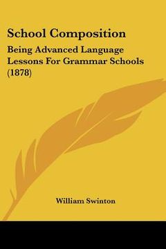 portada school composition: being advanced language lessons for grammar schools (1878) (in English)