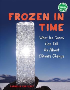 portada Frozen in Time: What ice Cores can Tell us About Climate Change (Books for a Better Earth) (en Inglés)