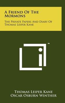 portada a friend of the mormons: the private papers and diary of thomas leiper kane