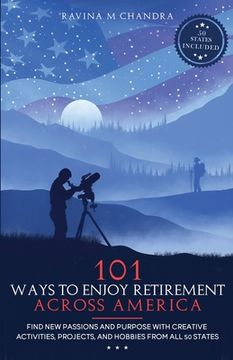 portada 101 Ways to Enjoy Retirement Across America: Find New Passions and Purpose with Creative Activities, Projects, and Hobbies from all 50 States (en Inglés)