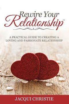 portada Rewire Your Relationship: A Practical Guide to Creating a Loving and Passionate Relationship (en Inglés)